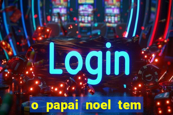 o papai noel tem quantos anos